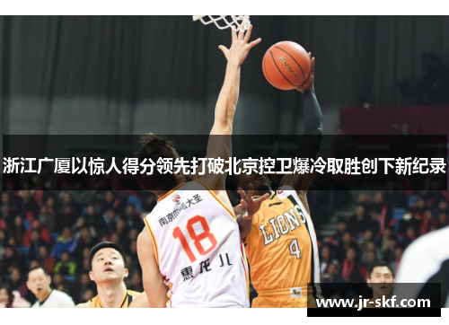 浙江广厦以惊人得分领先打破北京控卫爆冷取胜创下新纪录