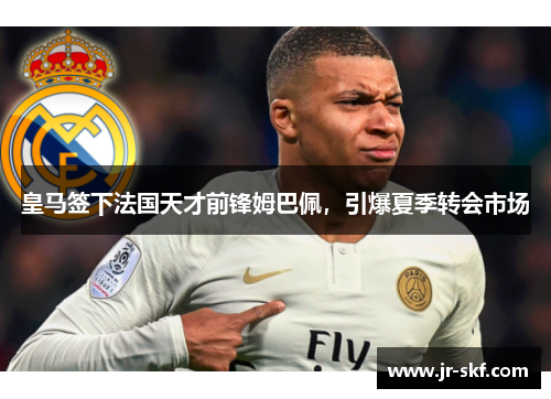皇马签下法国天才前锋姆巴佩，引爆夏季转会市场